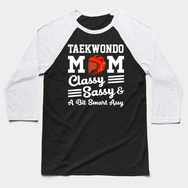 Taekwondo Mom Classy Sassy And A Bit Smart Assy Baseball T-Shirt by gotravele store